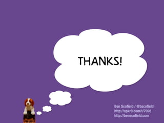 THANKS!

     Ben Scoﬁeld / @bscoﬁeld
     http://spkr8.com/t/7028
     http://benscoﬁeld.com
 