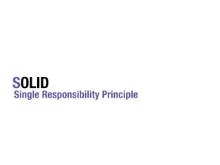 SOLID
Single Responsibility Principle
 