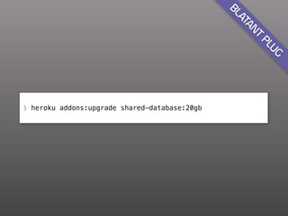 BL
                                               AT
                                                 AN
                                                    T
                                                    PL
                                                      UG
$ heroku addons:upgrade shared-database:20gb
 
