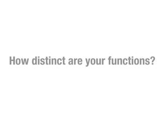 How distinct are your functions?
 