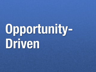 Opportunity-
Driven
 