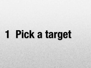 1 Pick a target
 
