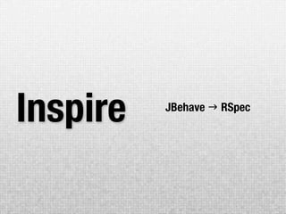 Inspire   JBehave  RSpec
 