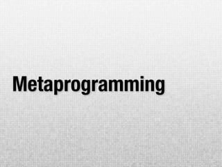 Metaprogramming
 