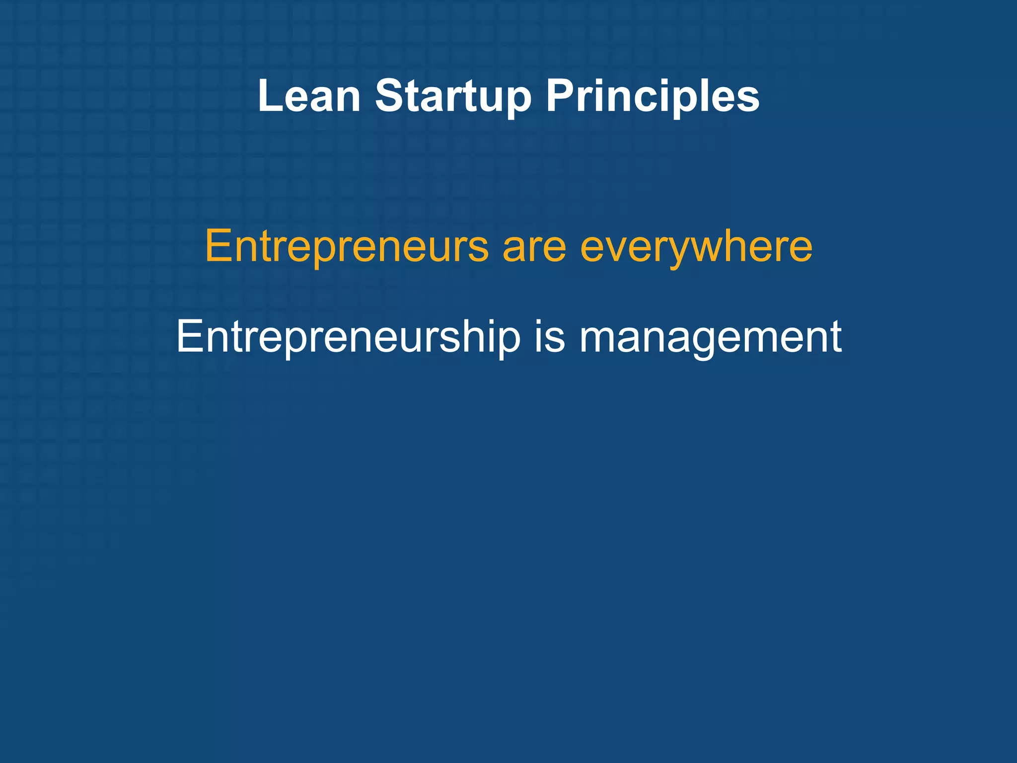 Lean Startup PrinciplesEntrepreneurs are everywhereEntrepreneurship is management