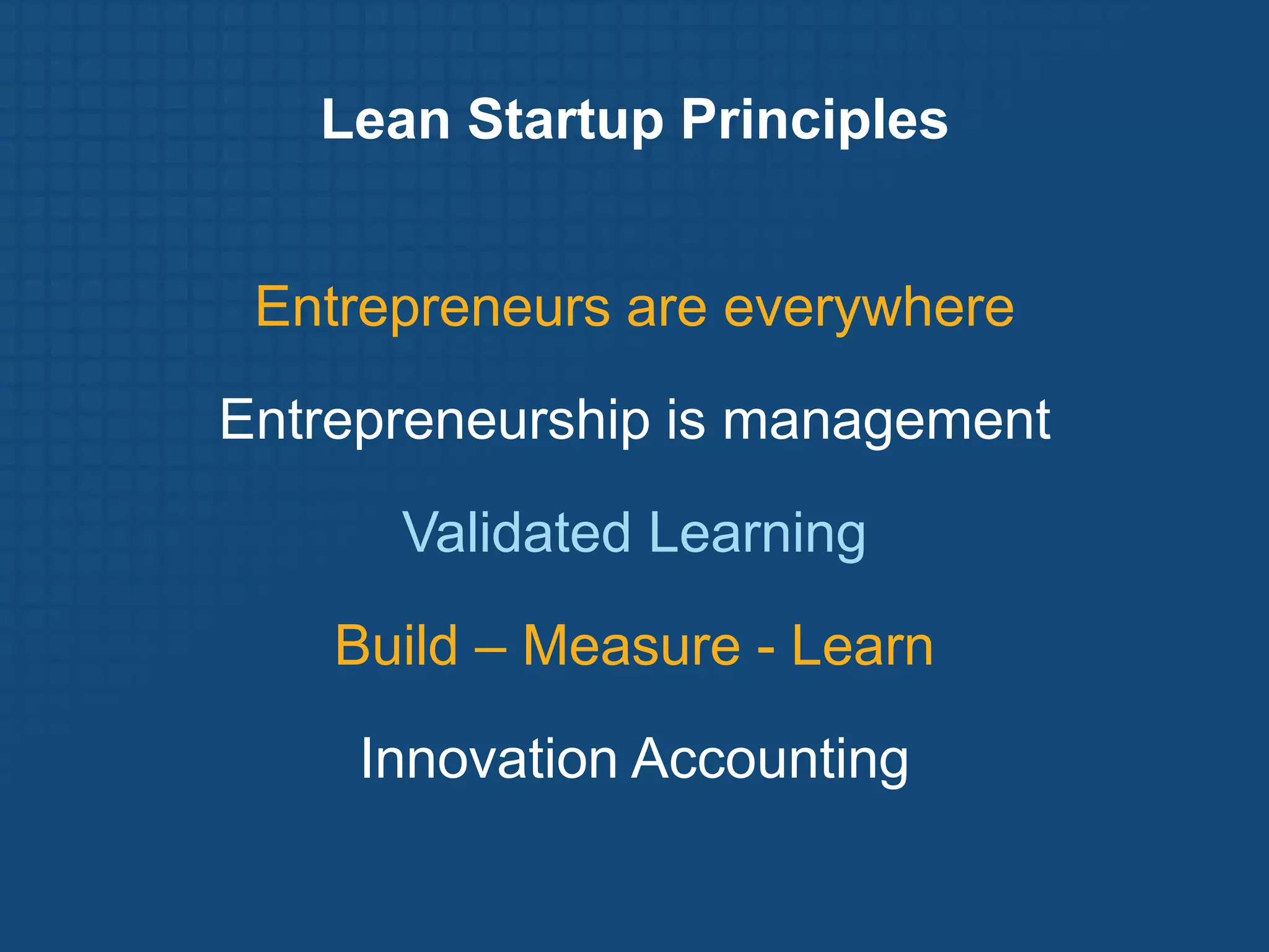 Lean Startup PrinciplesEntrepreneurs are everywhereEntrepreneurship is managementValidated LearningBuild – Measure - Learn