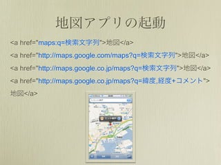 <a href="maps:q=           ">     </a>
<a href="http://maps.google.com/maps?q=         ">       </a>
<a href="http://maps.google.co.jp/maps?q=           ">   </a>
<a href="http://maps.google.co.jp/maps?q=   ,   +          ">
    </a>
 