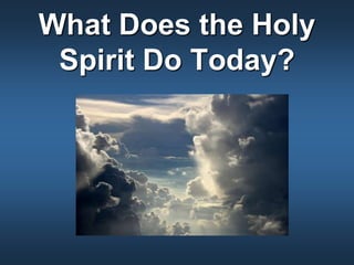 What Does the Holy Spirit Do Today? 