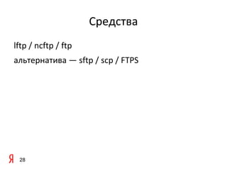 Средства
lftp / ncftp / ftp
альтернатива — sftp / scp / FTPS




 28
 