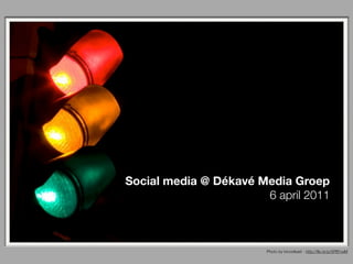 Social media @ Dékavé Media Groep
                       6 april 2011



                        Photo by broodkast - http://ﬂic.kr/p/5PB1wM
 