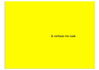 ik verbaas me vaak




eigenaar Concept7
 