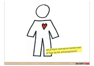 em
zet je klant ce ntraal en betrek h
                               s!
of haar bij het ontwerpproce
 