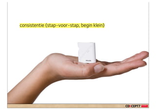 consistentie (stap-voor-stap, begin klein)
 