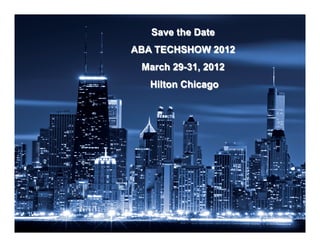 Save the Date
ABA TECHSHOW 2012
 March 29-31, 2012
   Hilton Chicago




                 April 11-13, 2011
                www.techshow.com
 