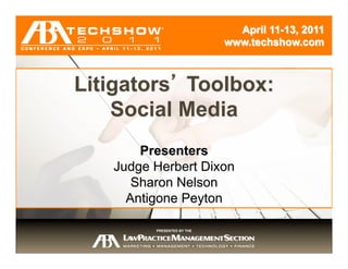 April 11-13, 2011
                            www.techshow.com



Litigators Toolbox:
      Session Title
    Social Media
       Presenters
           Presenters
   Judge Herbert Dixon
      Sharon {Name}
             Nelson
     Antigone{Name}
              Peyton

         PRESENTED BY THE

                              April 11-13, 2011
                             www.techshow.com
 