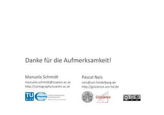 Danke für die Aufmerksamkeit! 

Manuela Schmidt                   Pascal Neis 
manuela.schmidt@tuwien.ac.at      neis@uni‐heidelberg.de 
h<p://cartography.tuwien.ac.at    h<p://giscience.uni‐hd.de 
 