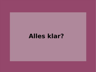 Alles klar?
 