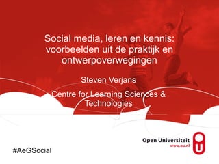 Social media, leren en kennis: voorbeelden uit de praktijk en ontwerpoverwegingen Steven Verjans Centre for Learning Sciences & Technologies #AeGSocial 