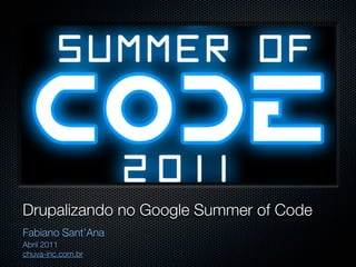 Drupalizando no Google Summer of Code
Fabiano Sant’Ana
Abril 2011
chuva-inc.com.br
 