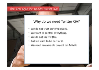 The Anti Agile Inc. needs Twitter QA!
 