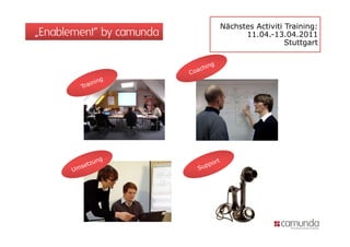 Nächstes Activiti Training:
„Enablement“ by camunda         11.04.-13.04.2011
                                            Stuttgart
 
