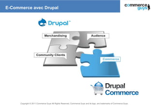 E-Commerce avec Drupal




      Copyright © 2011 Commerce Guys All Rights Reserved. Commerce Guys and its logo, are trademarks of Commerce Guys.
                                                                                                                         16
 