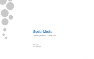 Social Media
‘s-Hertogenbosch, 21 april 2011




Will Salden
SEO Manager




                                  Easy Internet Marketing proprietary
 