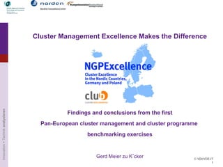 Cluster Management Excellence Makes the Difference Findings and conclusions from the first Pan-European cluster management and cluster programme  benchmarking exercises Gerd Meier zu Köcker © VDI/VDE-IT 