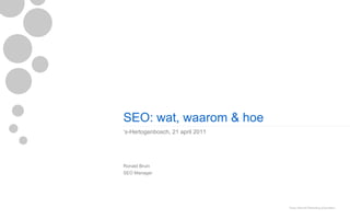 SEO: wat, waarom & hoe
‘s-Hertogenbosch, 21 april 2011




Ronald Bruin
SEO Manager




                                  Easy Internet Marketing proprietary
 
