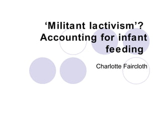Charlotte Faircloth ‘ Militant lactivism’?  Accounting for infant feeding  