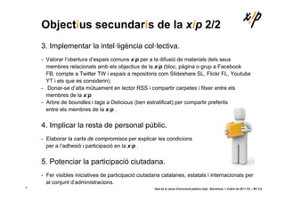 Objectius secundaris de la xip 2/2
    3. Implementar la intel·ligència col·lectiva.
    - Valorar l’obertura d’espais com...