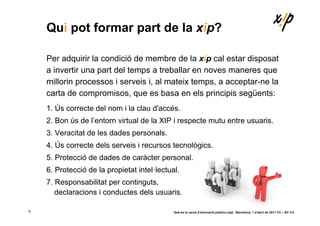 Qui pot formar part de la xip?

    Per adquirir la condició de membre de la xip cal estar disposat
    a invertir una par...