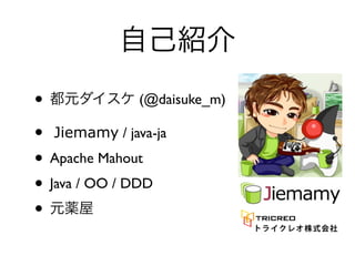 •               (@daisuke_m)

• Jiemamy / java-ja
• Apache Mahout
• Java / OO / DDD
•
 
