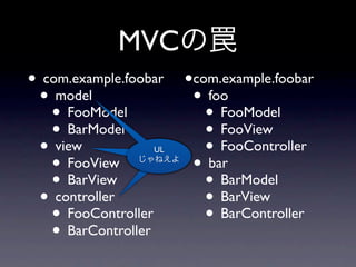 MVC
• com.example.foobar •com.example.foobar
 • model              • foo
   • FooModel           • FooModel
   • BarModel ...