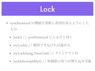 Lock
• synchronized



 • lock() // synchronized

 • tryLock() //

 • tryLock(long,TimeUnit) //

 • lockInterruptibly() //
 