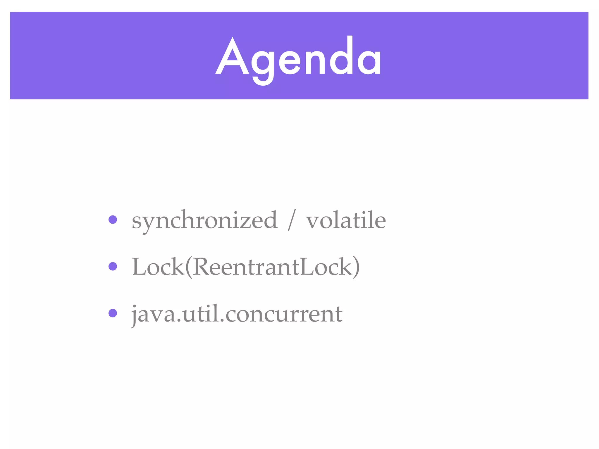 Agenda


• synchronized / volatile
• Lock(ReentrantLock)
• java.util.concurrent
 