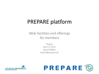 PREPARE platform Web-facilities and offerings for members Prague April 11 2011 Daniel Møller daniel@prepare.dk 