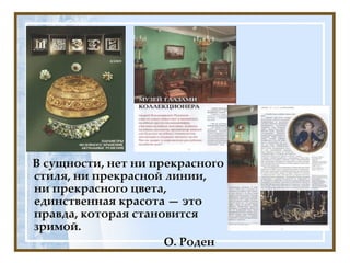 В сущности, нет ни прекрасного стиля, ни прекрасной линии, ни прекрасного цвета, единственная красота — это правда, которая становится зримой.  О. Роден  