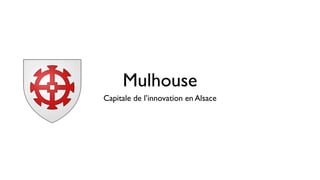 Mulhouse
Capitale de l’innovation en Alsace
 