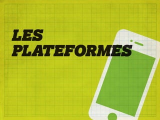 LES
PLATEFORMES
 