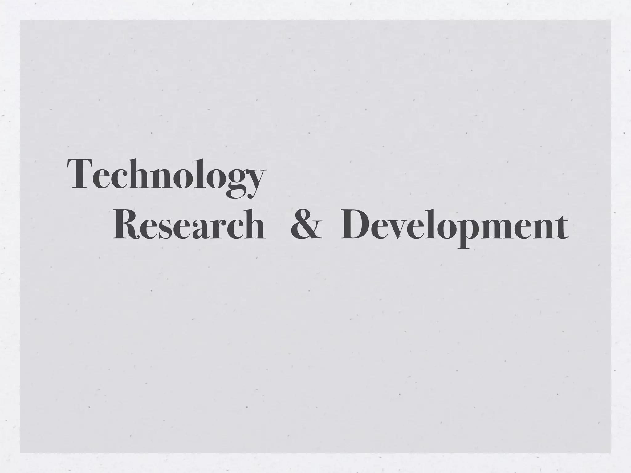 Technology
  Research & Development
 