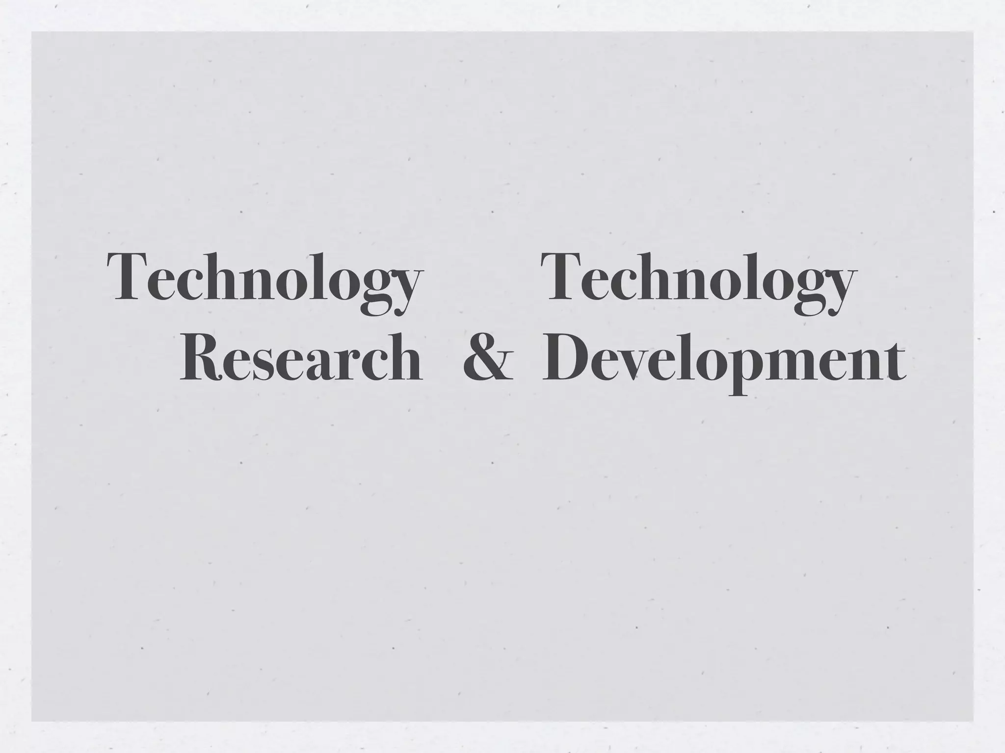 Technology   Technology
  Research & Development
 