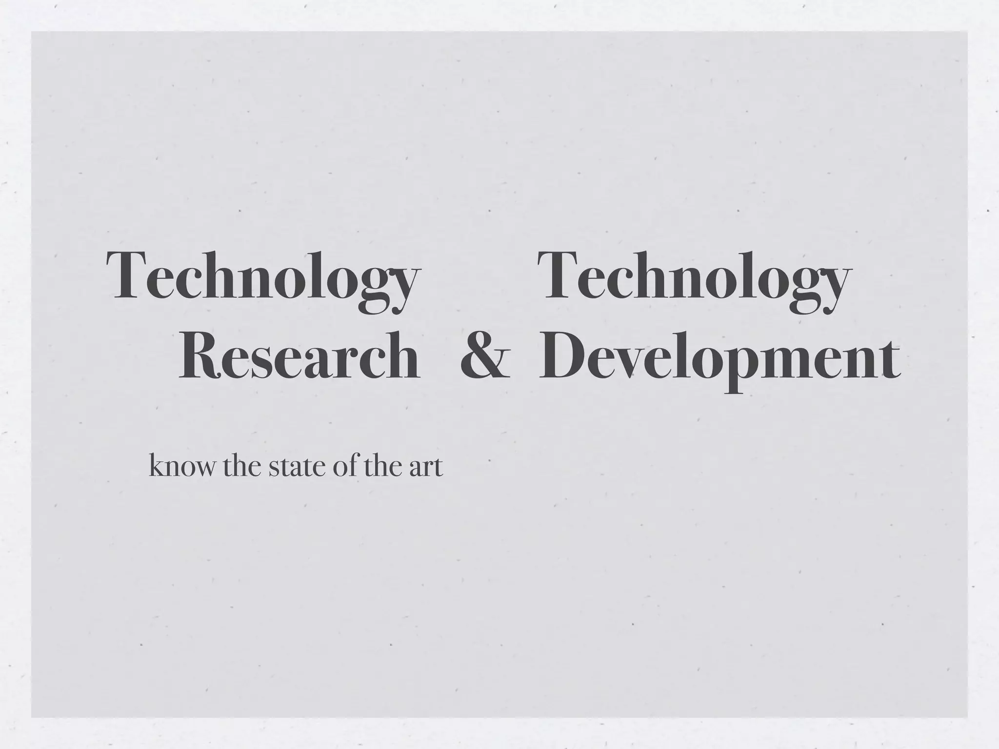 Technology   Technology
  Research & Development
 know the state of the art
 