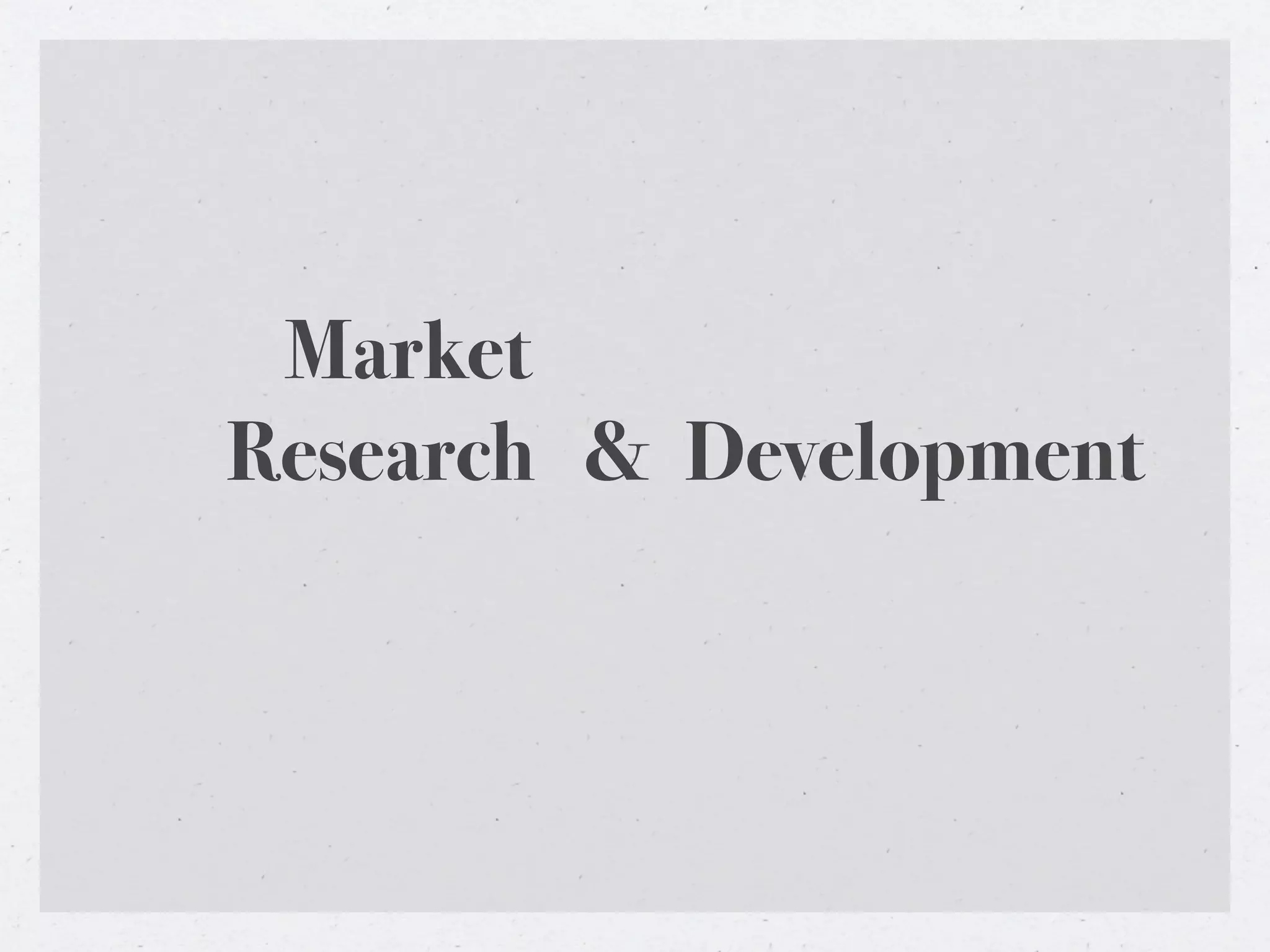 Market
Research & Development
 