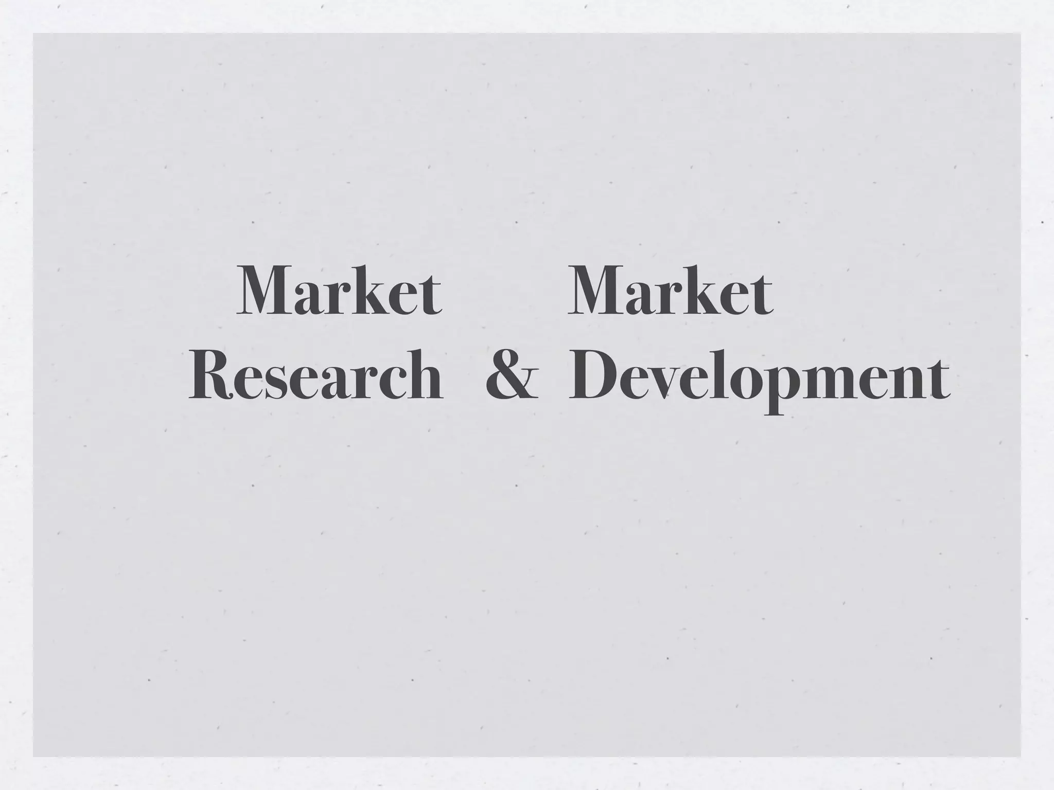 Market    Market
Research & Development
 