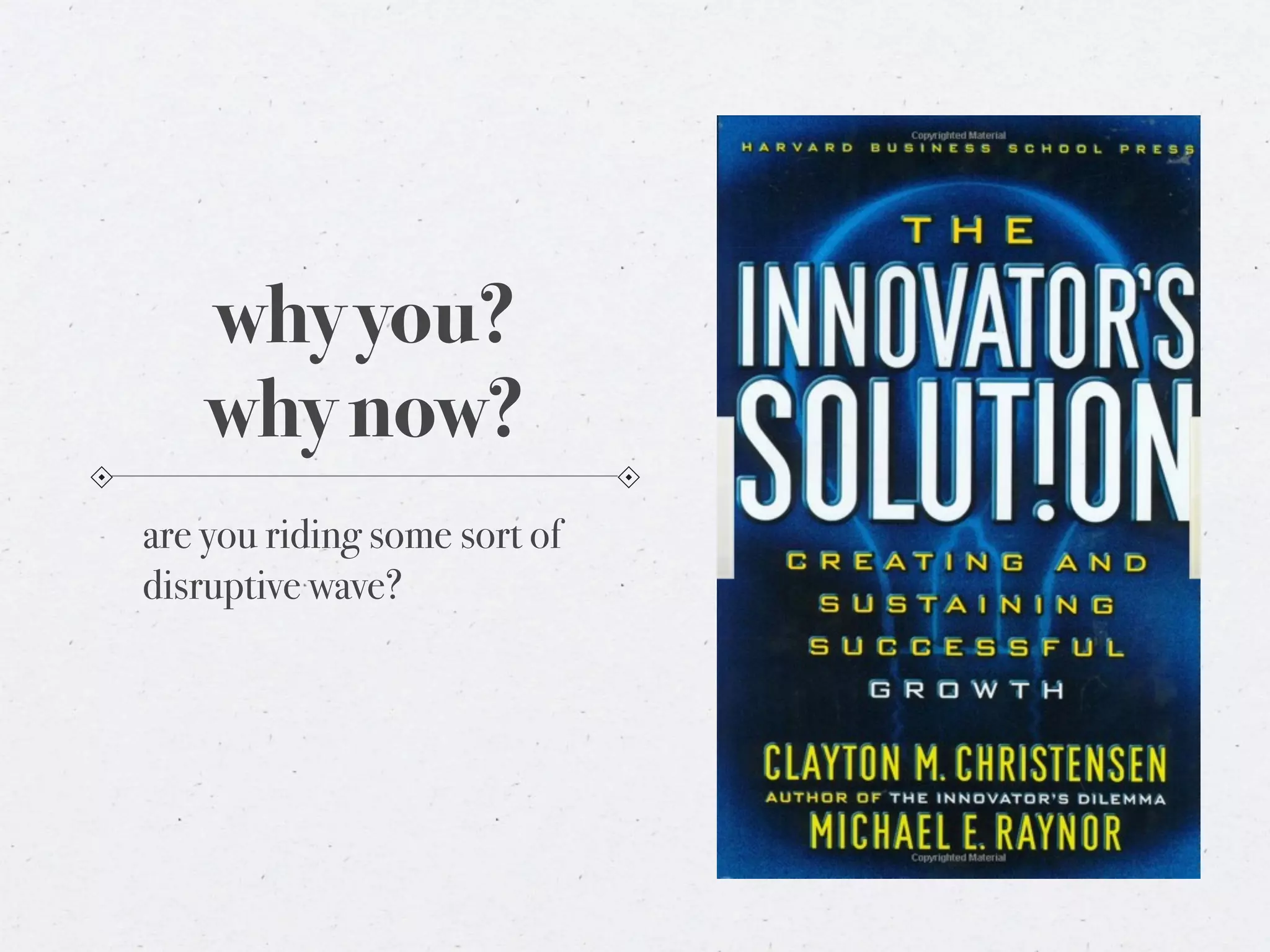 why you?
    why now?
are you riding some sort of
disruptive wave?
 