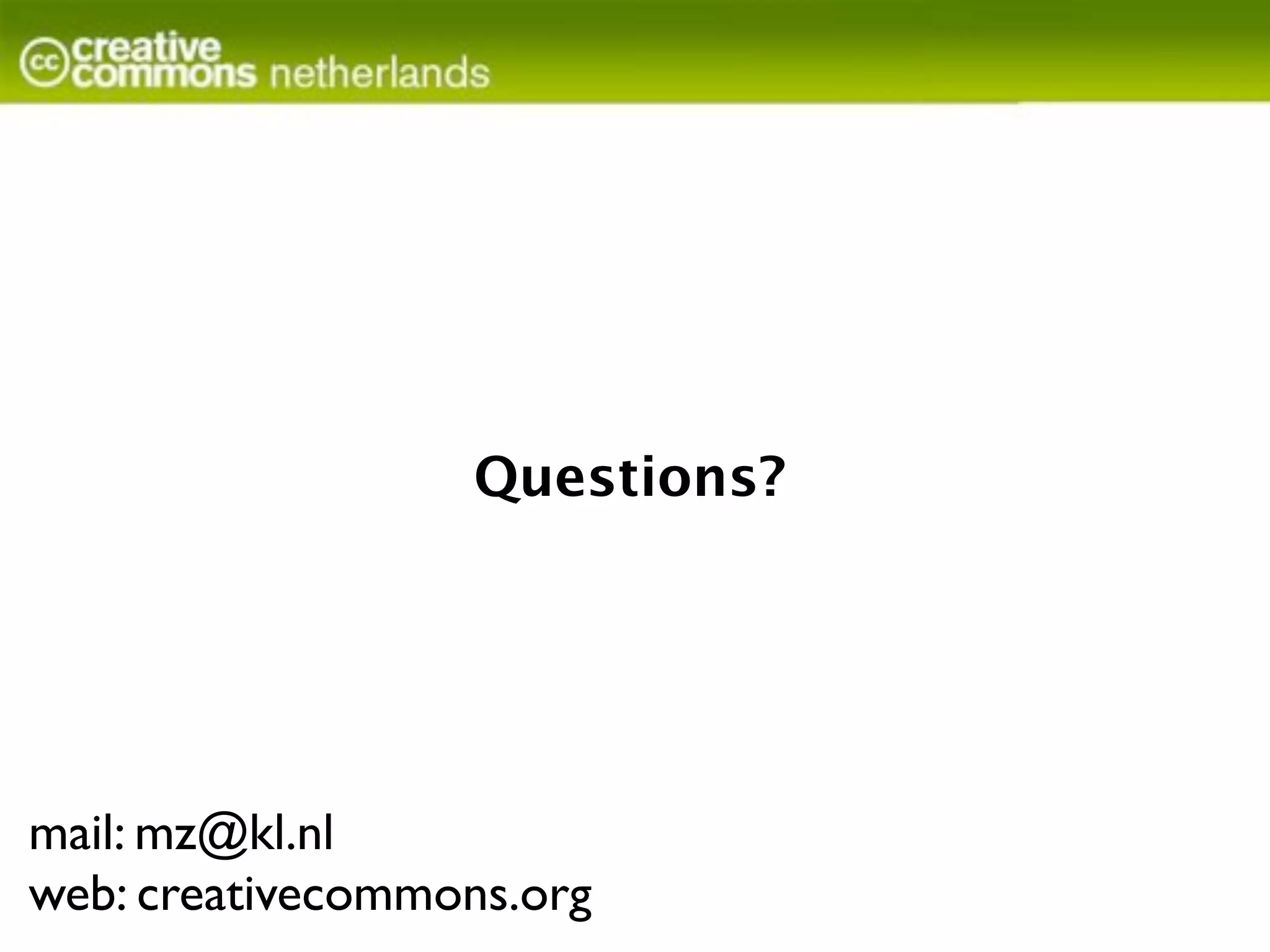 Questions?




mail: mz@kl.nl
web: creativecommons.org
 