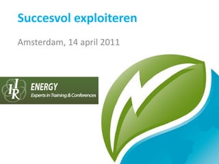 Succesvol exploiteren
Amsterdam, 14 april 2011
 
