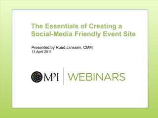The Essentials of Creating a
Social-Media Friendly Event Site
Presented by Ruud Janssen, CMM
13 April 2011
 