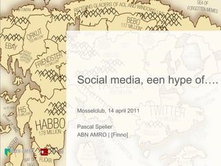 Social media, een hype of…. Mosselclub, 14 april 2011 Pascal Spelier ABN AMRO | [Finno] [ finno] 